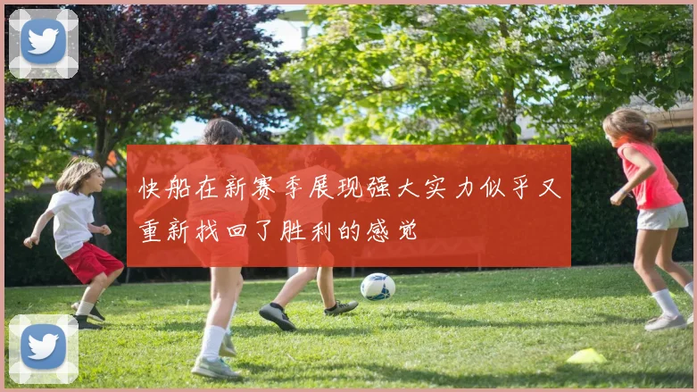 快船在新赛季展现强大实力似乎又重新找回了胜利的感觉