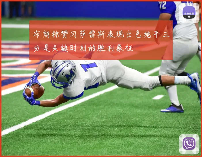 布朗称赞冈萨雷斯表现出色绝平三分是关键时刻的胜利象征